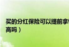 买的分红保险可以提前拿钱吗（购买分红保险的固定收益会高吗）