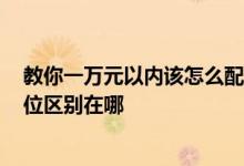 教你一万元以内该怎么配高端PC以及电脑系统32位的和64位区别在哪