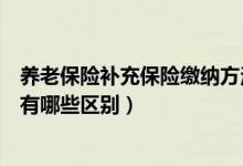 养老保险补充保险缴纳方法（基本养老保险和补充养老保险有哪些区别）