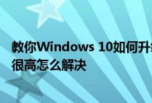 教你Windows 10如何升级最新系统以及电脑卡顿CPU占用很高怎么解决