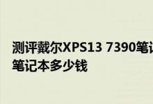 测评戴尔XPS13 7390笔记本怎么样以及惠普战66三代商务笔记本多少钱