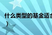 什么类型的基金适合定投（什么基金适合定投）