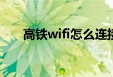 高铁wifi怎么连接(高铁wifi连接方法)