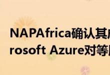 NAPAfrica确认其成员现在可以直接访问Microsoft Azure对等服务