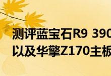 测评蓝宝石R9 390 4G D5 白金版OC怎么样以及华擎Z170主板如何