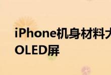 iPhone机身材料大变动弃铝后盖转用玻璃+OLED屏