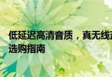 低延迟高清音质，真无线蓝牙耳机哪款好用？双11蓝牙耳机选购指南