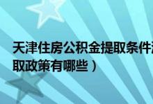 天津住房公积金提取条件流程简介（最新天津住房公积金提取政策有哪些）