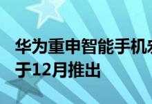 华为重申智能手机宏梦OS 2.0 beta测试版将于12月推出