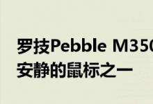 罗技Pebble M350可能是金钱可以买到的最安静的鼠标之一