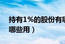 持有1%的股份有哪些用（持有1%的股份有哪些用）