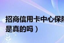 招商信用卡中心保险靠谱吗（招商信用卡保险是真的吗）