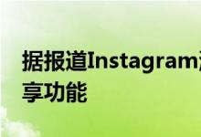 据报道Instagram测试了Stories中的重新共享功能