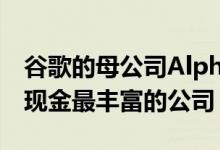 谷歌的母公司Alphabet正式被苹果公司评为现金最丰富的公司