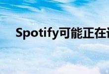 Spotify可能正在计划高级播客订阅计划