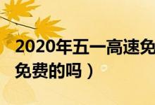 2020年五一高速免费吗（2022年五一高速是免费的吗）