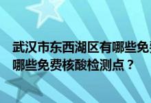 武汉市东西湖区有哪些免费核酸检测站点？武汉东西湖区有哪些免费核酸检测点？