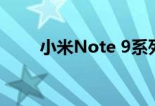 小米Note 9系列手机在几天内发布