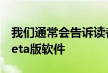 我们通常会告诉读者不要在主要设备上安装Beta版软件