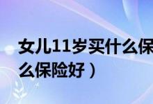 女儿11岁买什么保险最合适（11岁小孩买什么保险好）