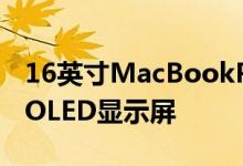 16英寸MacBookPro和未来的iPadPro提供OLED显示屏