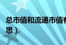 总市值和流通市值有什么关系（总市值什么意思）