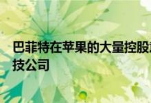 巴菲特在苹果的大量控股意味着它并不是一家真正的普通科技公司