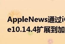 AppleNews通过iOS 12.2和macOSMojave10.14.4扩展到加拿大