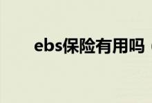 ebs保险有用吗（ebs保险什么意思）