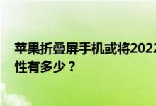 苹果折叠屏手机或将2022年问世，售价低于FlexPai 2可能性有多少？