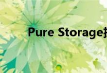 Pure Storage扩展了纯服务式产品