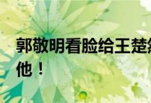 郭敬明看脸给王楚然S卡？但这一次，我支持他！