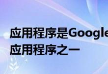 应用程序是Google制作的为数不多的非Web应用程序之一