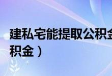 建私宅能提取公积金吗（建行手机如何提取公积金）