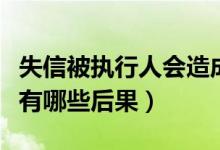 失信被执行人会造成什么影响（失信被执行人有哪些后果）