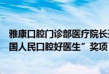 雅康口腔门诊部医疗院长孙宗邈荣获第四届牙沃斯论坛“全国人民口腔好医生”奖项