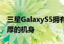 三星GalaxyS5拥有5.1英寸显示屏和8.1毫米厚的机身