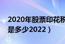 2020年股票印花税税率表（股票印花税税率是多少2022）