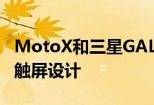 MotoX和三星GALAXYS5均采用经典的直板触屏设计