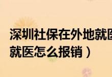 深圳社保在外地就医怎么报销（深圳社保市外就医怎么报销）