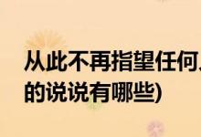 从此不再指望任何人的说说(不再指望任何人的说说有哪些)