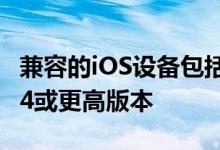 兼容的iOS设备包括iPhone5或更高版本iPad4或更高版本