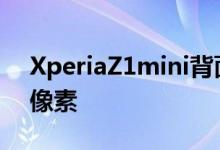 XperiaZ1mini背面的摄像头可达到2070万像素