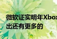 微软证实明年Xbox云游戏将在PC和iOS上推出还有更多的