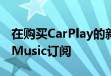 在购买CarPlay的新车时提供六个月的AppleMusic订阅