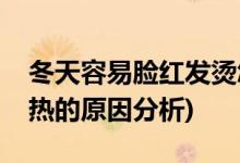 冬天容易脸红发烫怎么回事(冬天经常脸红发热的原因分析)