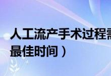 人工流产手术过程需要几个小时（人工流产的最佳时间）