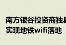 南方银谷投资商独具慧眼，南方银谷厚积薄发实现地铁wifi落地