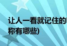 让人一看就记住的昵称(让人一看就记住的昵称有哪些)