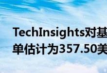 TechInsights对基准iPhoneX型号的物料清单估计为357.50美元